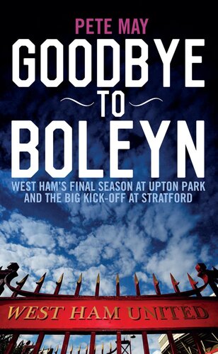 Goodbye to Boleyn: West Ham's Final Season at Upton Park and the Big Kick-off at Stratford