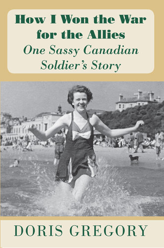 How I Won the War for the Allies: One Sassy Canadian Soldier's Story