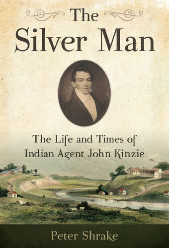 The Silver Man: The Life and Times of Indian Agent John Kinzie