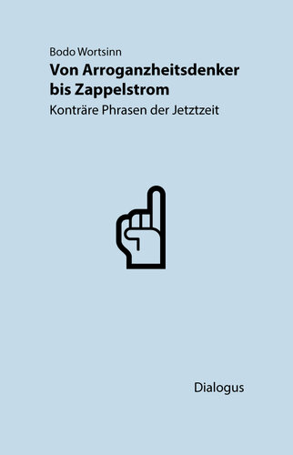 Von Arroganzheitsdenker bis Zappelstrom : Konträre Phrasen der Jetztzeit