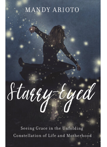 Starry-Eyed: Seeing Grace in the Unfolding Constellation of Life and Motherhood