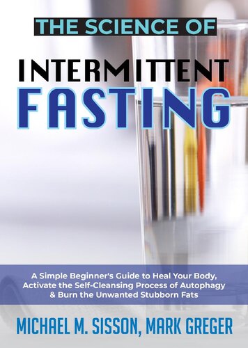 The Science of Intermittent Fasting: A Simple Beginner's Guide to Heal Your Body, Activate the Self-Cleansing Process of Autophagy & Burn