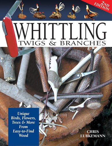 Whittling Twigs & Branches: Unique Birds, Flowers, Trees & More from Easy-to-Find Wood
