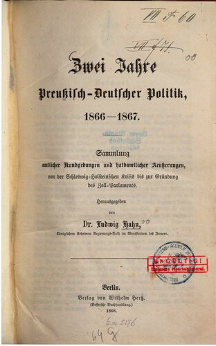 Zwei Jahre Preußisch-Deutscher Politik 1866-1867 : Sammlung amtlicher Kundgebungen und halbamtlicher Äußerungen, von der Schleswig-Holsteinischen Krisis bis zur Gründung des Zoll-Parlaments