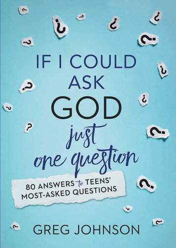 If I Could Ask God Just One Question: 80 Answers to Teens' Most-Asked Questions
