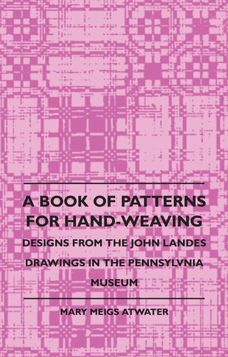 A Book of Patterns for Hand-Weaving: Designs from the John Landes Drawings in the Pennsylvnia Museum