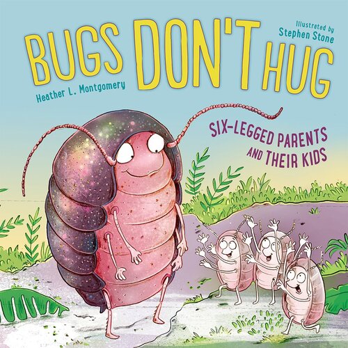 Bugs Don't Hug: Six-Legged Parents and Their Kids