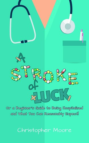 A Stroke of Luck: Or a Beginner's Guide to Being Hospitalised and What You Can Reasonably Expect!