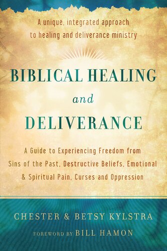 Biblical Healing and Deliverance: A Guide to Experiencing Freedom from Sins of the Past, Destructive Beliefs, Emotional and Spiritual
