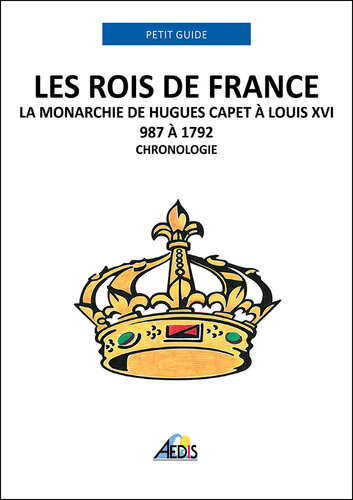 Les rois de France: La monarchie de Hugues Capet à Louis XVI 987 à 1792--Chronologie
