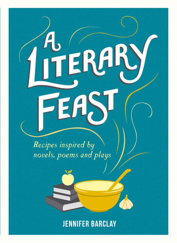 A Literary Feast: Recipes Inspired by Novels, Poems and Plays