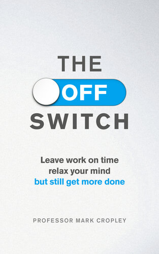 The Off Switch: Leave on time, relax your mind but still get more done