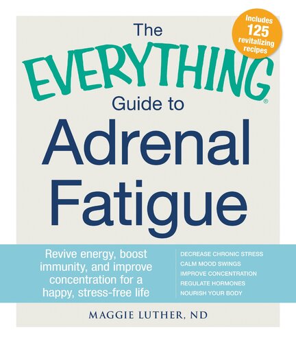 The Everything Guide to Adrenal Fatigue: Revive Energy, Boost Immunity, and Improve Concentration for a Happy, Stress-free Life