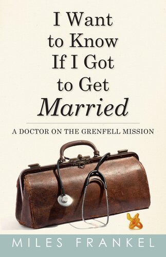 I Want to Know If I Got to Get Married: A Doctor on the Grenfell Mission