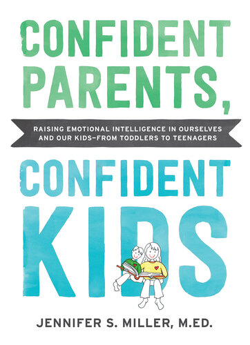 Confident Parents, Confident Kids: Raising Emotional Intelligence in Ourselves and Our Kids—from Toddlers to Teenagers