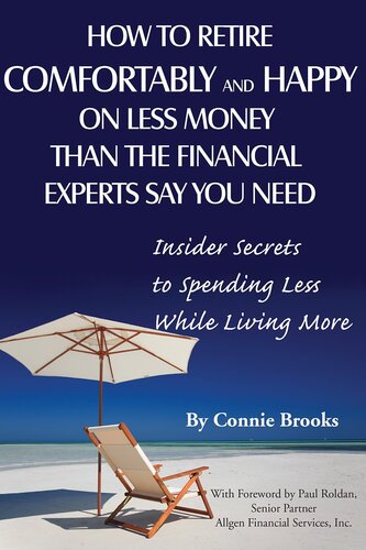 How to Retire Comfortably and Happy on Less Money Than the Financial Experts Say You Need: Insider Secrets to Spending Less While Living More