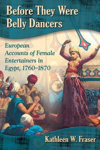 Before They Were Belly Dancers: European Accounts of Female Entertainers in Egypt, 1760-1870
