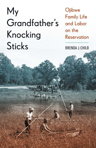 My Grandfather's Knocking Sticks: Ojibwe Family Life and Labor on the Reservation, 1900-1940