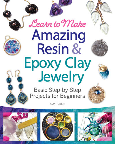 Learn to Make Amazing Resin & Epoxy Clay Jewelry: Basic Step-by-Step Projects for Beginners