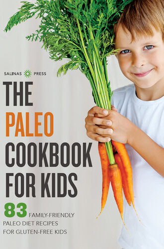 The Paleo Cookbook for Kids: 83 Family-Friendly Paleo Diet Recipes for Gluten-Free Kids