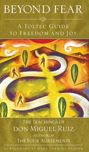 Beyond Fear: A Toltec Guide to Freedom and Joy: The Teachings of Don Miguel Ruiz