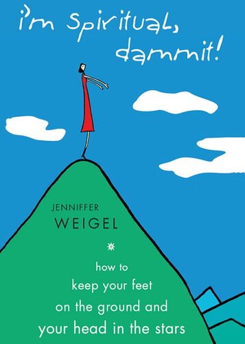 I'm Spiritual, Dammit!: How to Keep Your Feet on the Ground and Your Head in the Stars