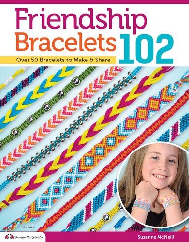 Friendship Bracelets 102: Over 50 Bracelets to Make & Share
