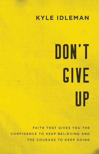 Don't Give Up: Faith That Gives You the Confidence to Keep Believing and the Courage to Keep Going