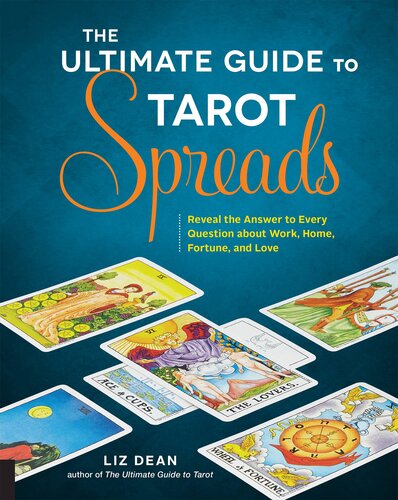 The Ultimate Guide to Tarot Spreads: Reveal the Answer to Every Question about Work, Home, Fortune, and Love