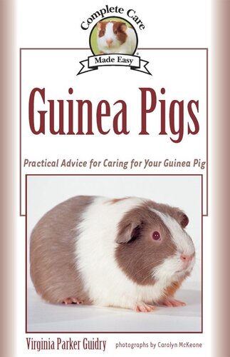 Guinea Pigs: Complete Care Made Easy-Practical Advice To Caring For your Guinea Pig