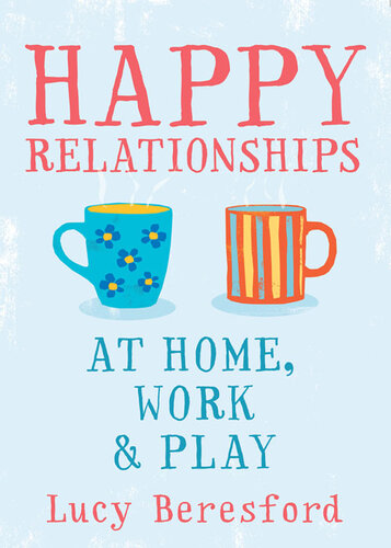 Happy Relationships At Home, Work & Play