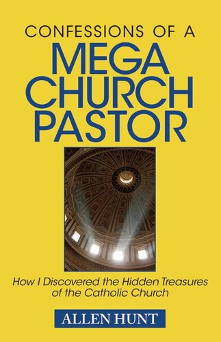 Confessions of a Mega Church Pastor: How I Discovered the Hidden Treasures of the Catholic Church