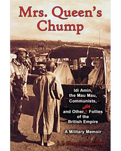 Mrs. Queen's Chump: IDI Amin, the Mau Mau, Communists, and Other Silly Follies of the British Empire - A Military Memoir