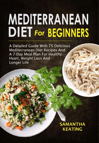 Mediterranean Diet For Beginners: A Detailed Guide With 75 Delicious Mediterranean Diet Recipes & A 7-Day Meal Plan For Healthy Heart,