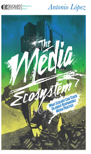 The Media Ecosystem: What Ecology Can Teach Us about Responsible Media Practice