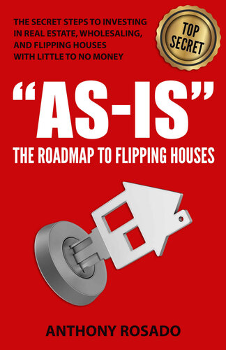 AS-IS:THE ROADMAP TO FLIPPING HOUSES: THE SECRET STEPS TO INVESTING IN REAL ESTATE, WHOLESALING, AND FLIPPING HOUSES WITH LITTLE TO NO MONEY.