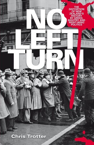 No Left Turn: The Distortion of New Zealand's History By Greed, Bigotry and Right-wing Politics