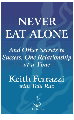 Never Eat Alone: And Other Secrets to Success, One Relationship at a Time