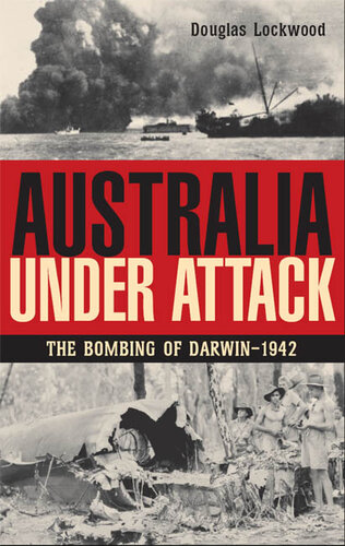 Australia Under Attack: The Bombing of Darwin