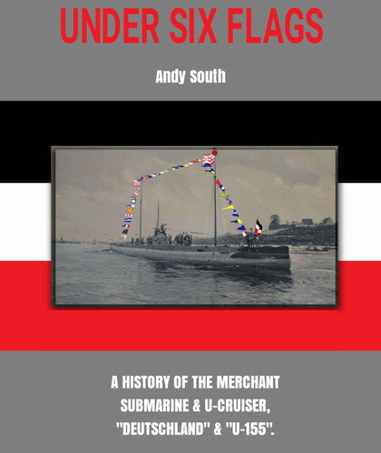 UNDER SIX FLAGS: A HISTORY OF THE MERCHANT SUBMARINE & U-CRUISER 
