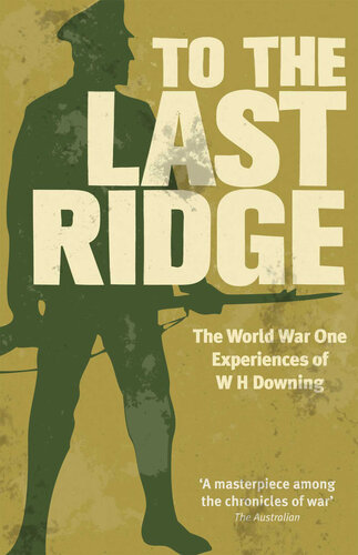 To the Last Ridge: The World War One Experiences of W H Downing