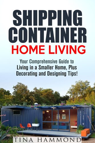 Shipping Container Home Living: Your Comprehensive Guide to Living in a Smaller Home, Plus Decorating and Designing Tips!