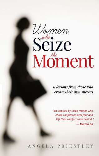 Women Who Seize The Moment: 11 Lessons from Those Who Create Their Own Success 