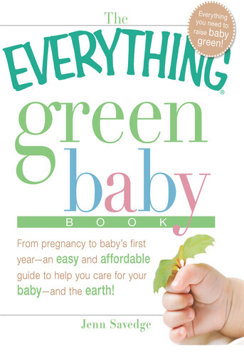 The Everything Green Baby Book: From pregnancy to baby's first year - an easy and affordable guide to help you care for your baby - and for the earth!