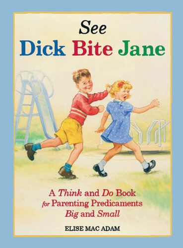 See Dick Bite Jane: A Think and Do Book for Parenting Predicaments Big and Small