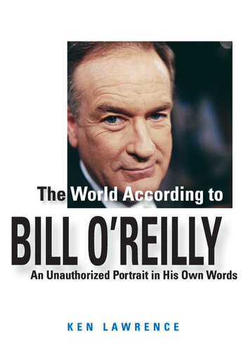 The World According to Bill O'Reilly: An Unauthorized Portrait in His Own Words