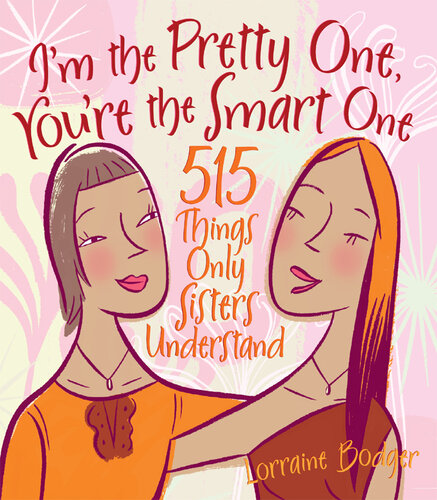 I'm the Pretty One, You're the Smart One: 515 Things Only Sisters Understand