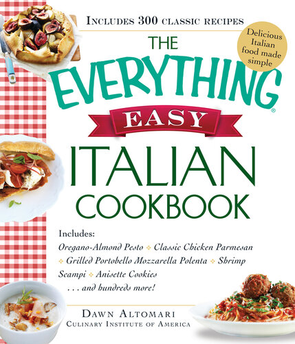 The Everything Easy Italian Cookbook: Includes Oregano-Almond Pesto, Classic Chicken Parmesan, Grilled Portobello Mozzarella Polenta, Shrimp Scampi, Anisette Cookies...and Hundreds More!