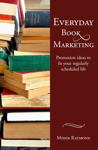 Everyday Book Marketing: Promotion Ideas to Fit Your Regularly Scheduled Life