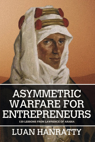 Asymmetric Warfare for Entrepreneurs: 120 Lessons from Lawrence of Arabia